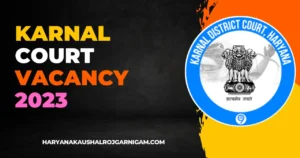 Karnal Court Vacancy 2023